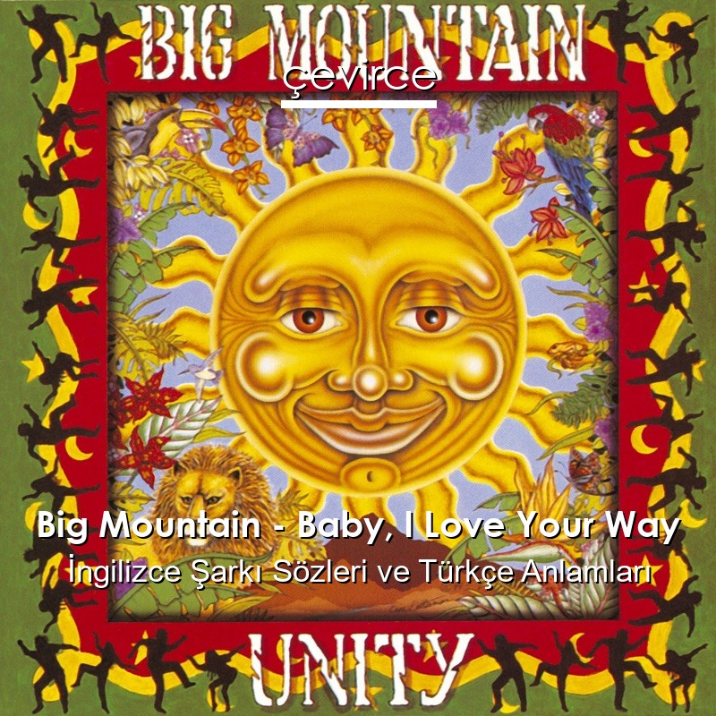 Big Mountain – Baby, I Love Your Way İngilizce Şarkı Sözleri Türkçe Anlamları