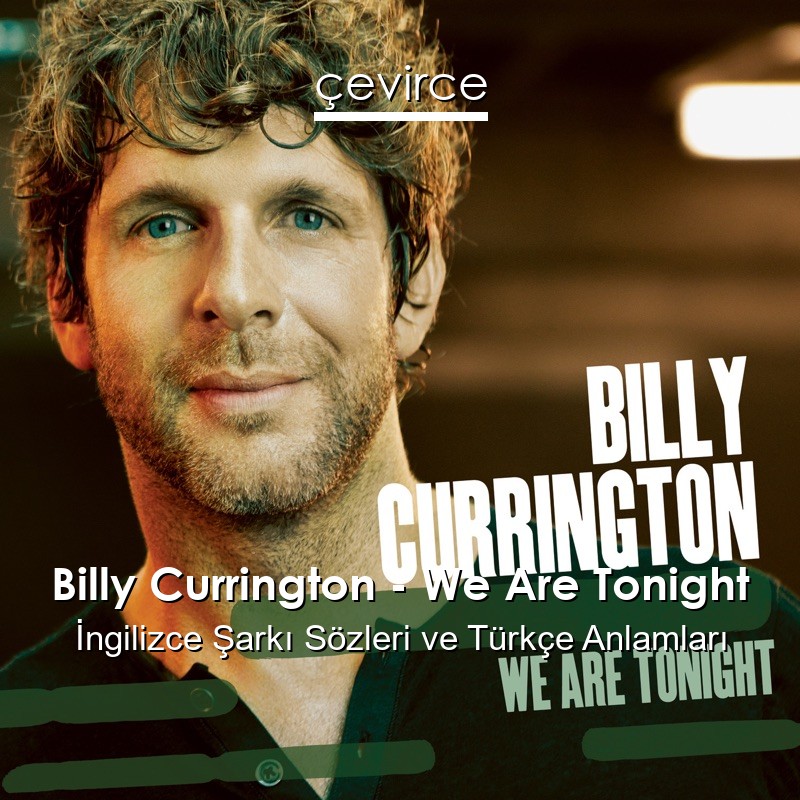 Billy Currington – We Are Tonight İngilizce Şarkı Sözleri Türkçe Anlamları