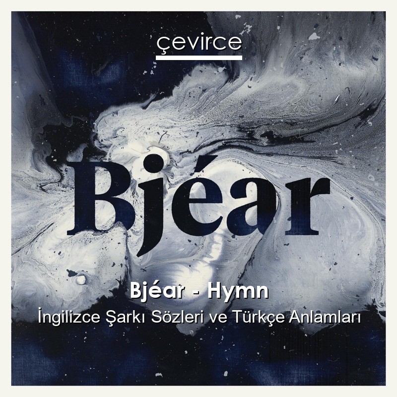 Bjéar – Hymn İngilizce Şarkı Sözleri Türkçe Anlamları