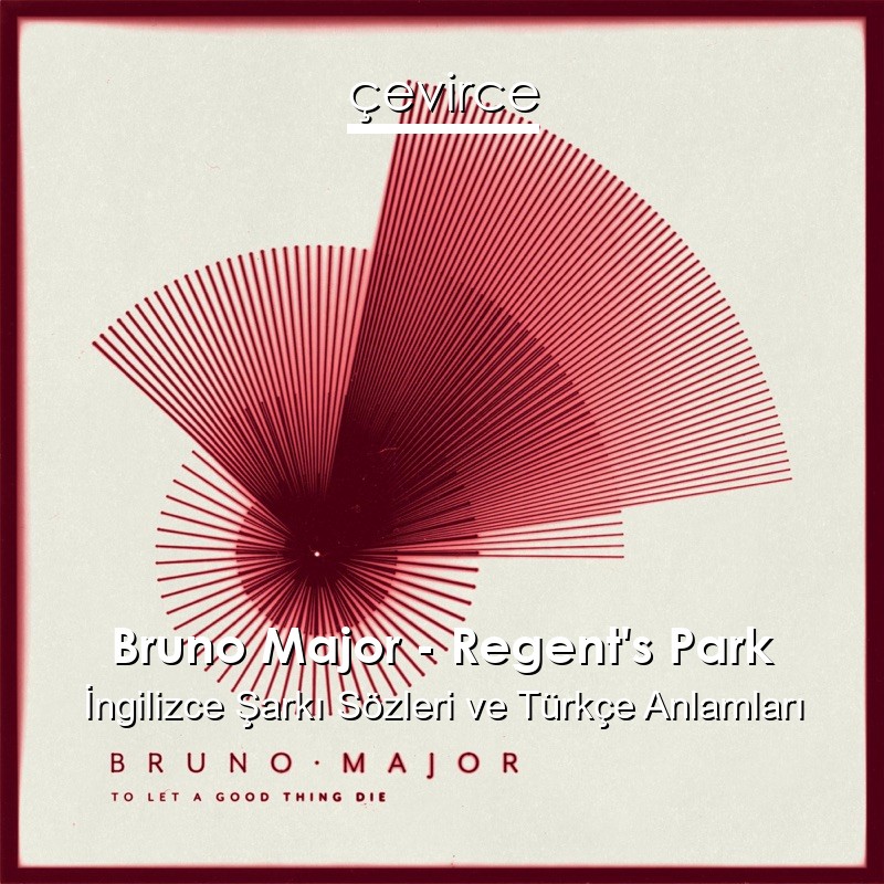 Bruno Major – Regent’s Park İngilizce Şarkı Sözleri Türkçe Anlamları