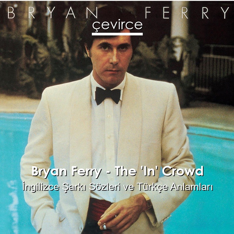 Bryan Ferry – The ‘In’ Crowd İngilizce Şarkı Sözleri Türkçe Anlamları
