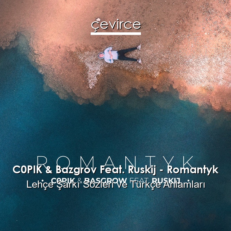 C0PIK & Bazgrov Feat. Ruskij – Romantyk Lehçe Şarkı Sözleri Türkçe Anlamları