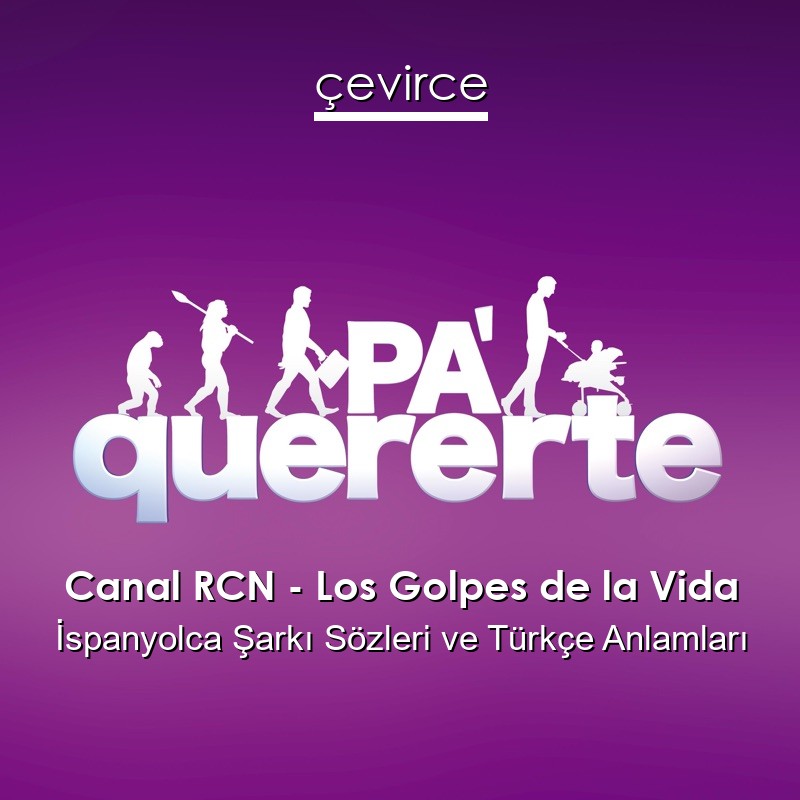 Canal RCN – Los Golpes de la Vida İspanyolca Şarkı Sözleri Türkçe Anlamları