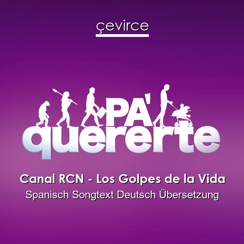 Canal RCN – Los Golpes de la Vida Spanisch Songtext Deutsch Übersetzung