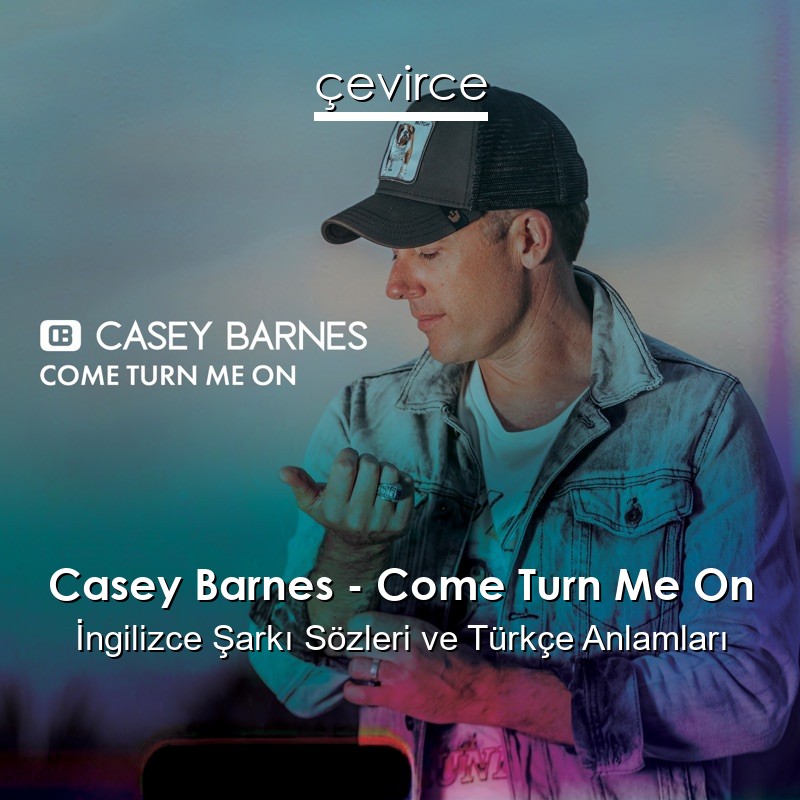 Casey Barnes – Come Turn Me On İngilizce Şarkı Sözleri Türkçe Anlamları