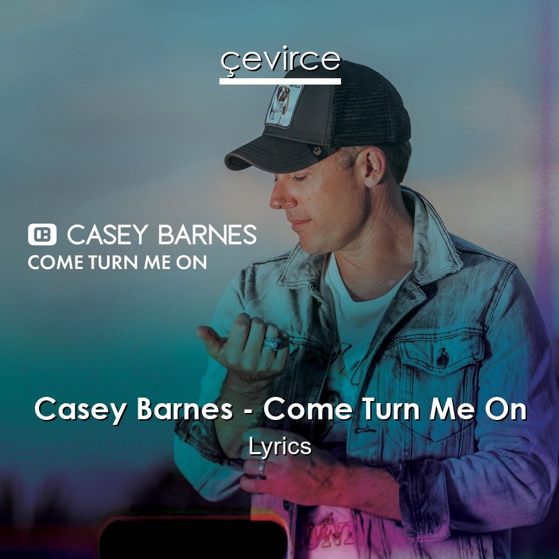 Casey Barnes – Come Turn Me On Lyrics