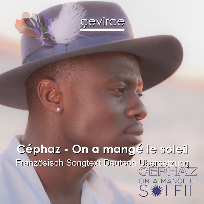 Céphaz – On a mangé le soleil Französisch Songtext Deutsch Übersetzung