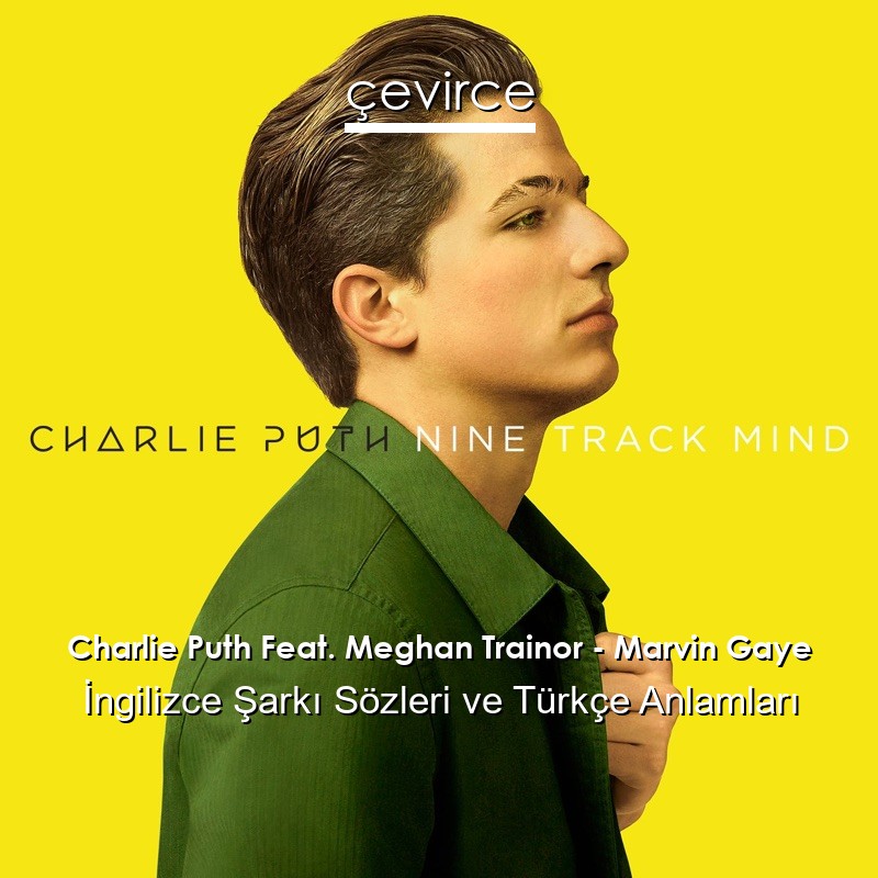 Charlie Puth Feat. Meghan Trainor – Marvin Gaye İngilizce Şarkı Sözleri Türkçe Anlamları