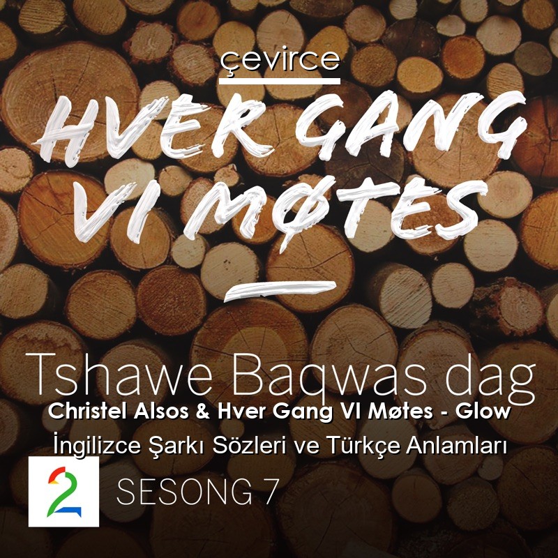 Christel Alsos & Hver Gang VI Møtes – Glow İngilizce Şarkı Sözleri Türkçe Anlamları