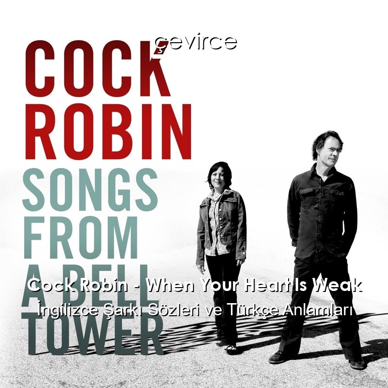 Cock Robin – When Your Heart Is Weak İngilizce Şarkı Sözleri Türkçe Anlamları
