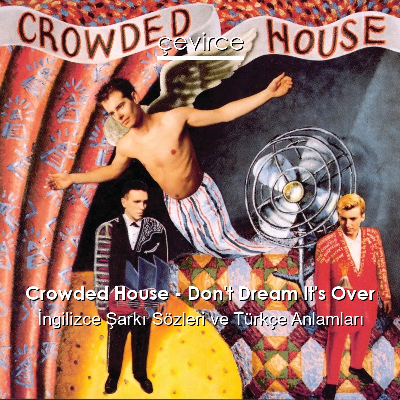 Crowded House – Don’t Dream It’s Over İngilizce Şarkı Sözleri Türkçe Anlamları