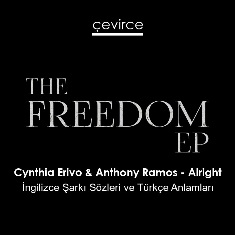 Cynthia Erivo & Anthony Ramos – Alright İngilizce Şarkı Sözleri Türkçe Anlamları