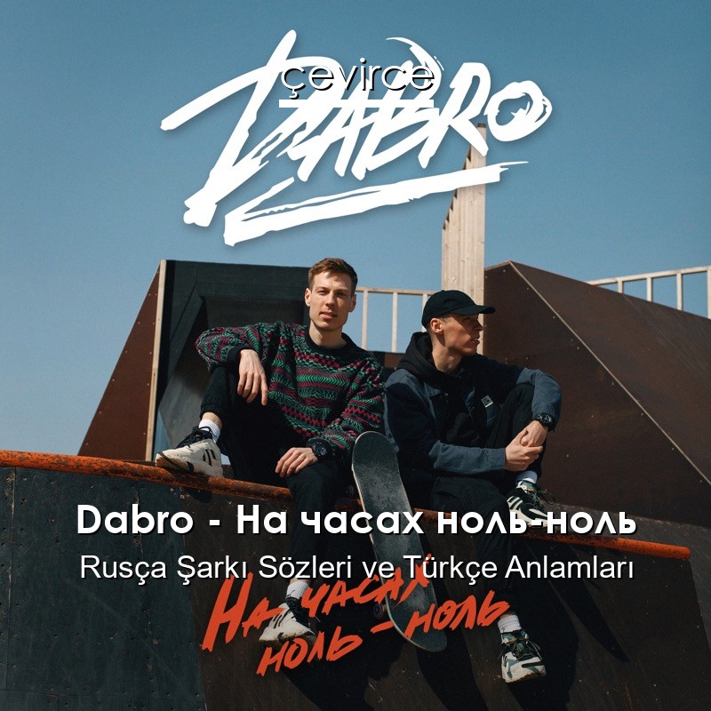 Dabro – На часах ноль-ноль Rusça Şarkı Sözleri Türkçe Anlamları