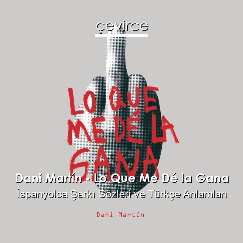 Dani Martín – Lo Que Me Dé la Gana İspanyolca Sözleri Türkçe Anlamları