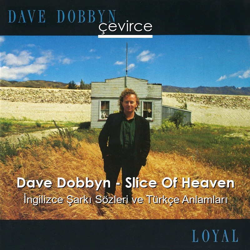 Dave Dobbyn – Slice Of Heaven İngilizce Şarkı Sözleri Türkçe Anlamları