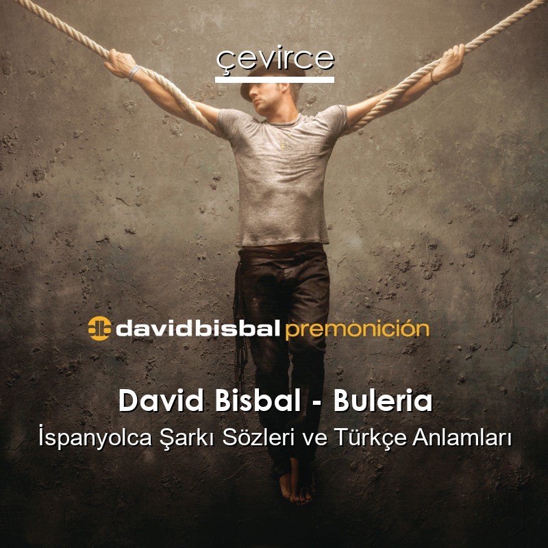 David Bisbal – Buleria İspanyolca Şarkı Sözleri Türkçe Anlamları