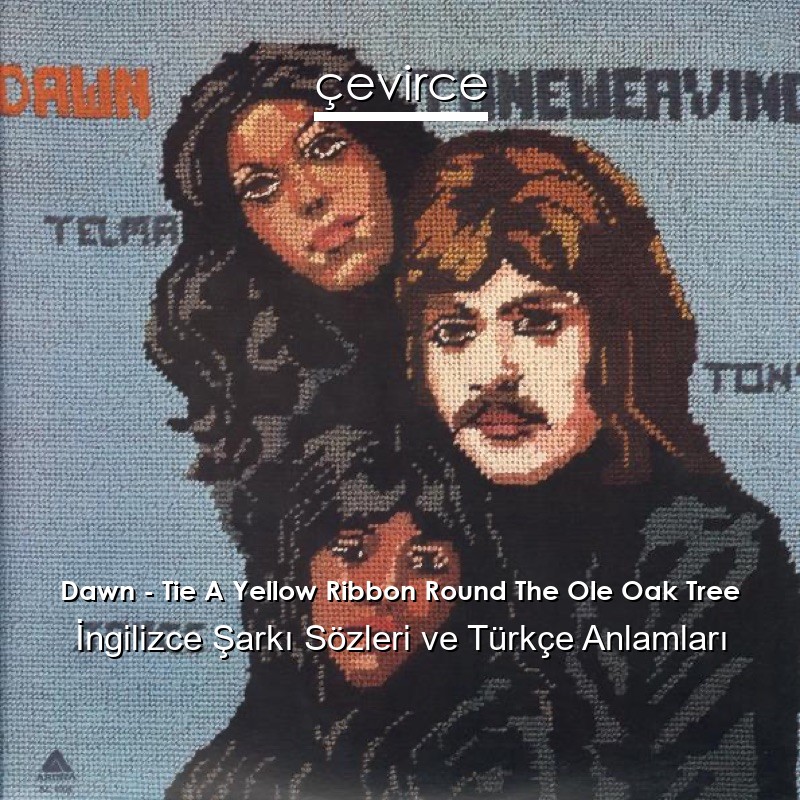 Dawn – Tie A Yellow Ribbon Round The Ole Oak Tree İngilizce Şarkı Sözleri Türkçe Anlamları