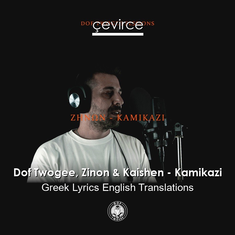 Dof Twogee, Zinon & Kaishen – Kamikazi Greek Lyrics English Translations