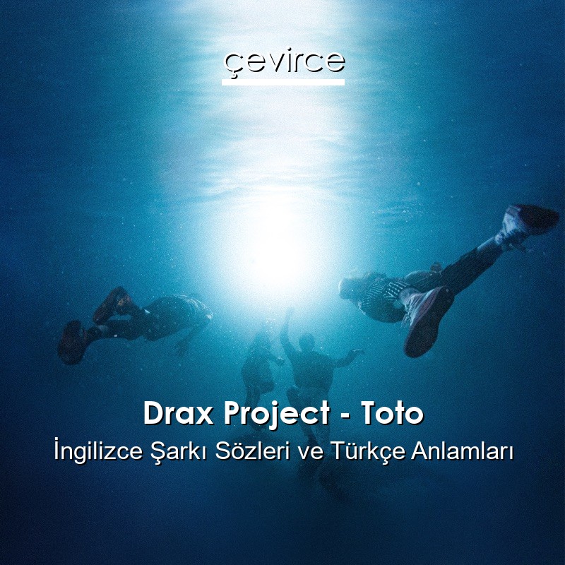 Drax Project – Toto İngilizce Şarkı Sözleri Türkçe Anlamları