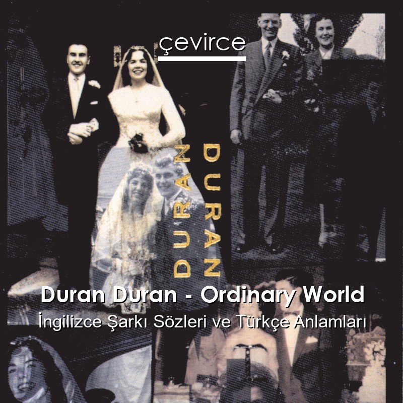 Duran Duran – Ordinary World İngilizce Şarkı Sözleri Türkçe Anlamları