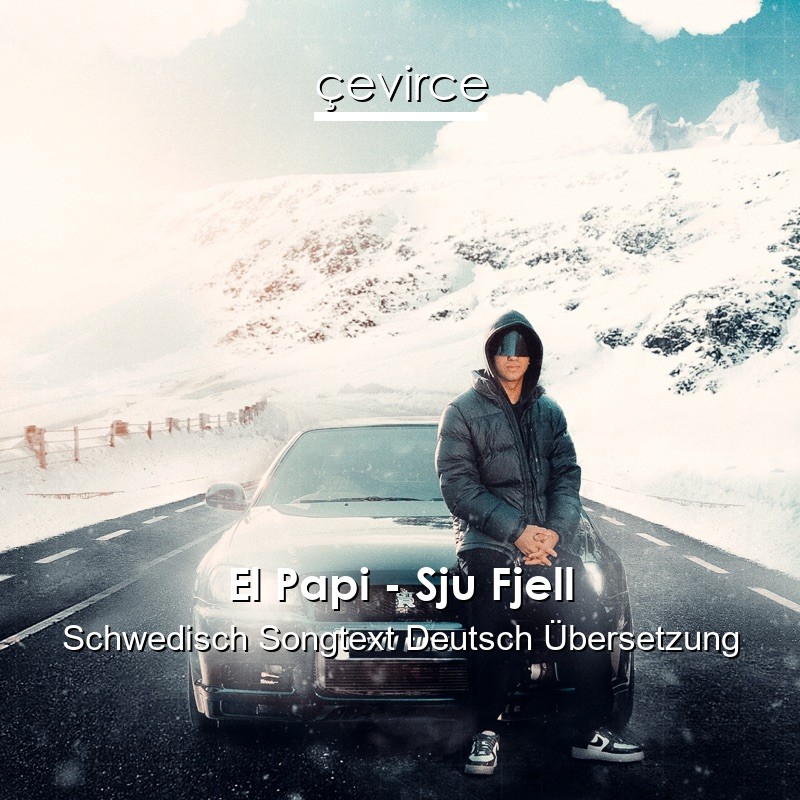 El Papi – Sju Fjell Schwedisch Songtext Deutsch Übersetzung
