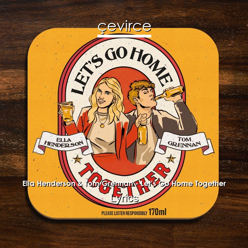 Ella Henderson & Tom Grennan – Let’s Go Home Together Lyrics