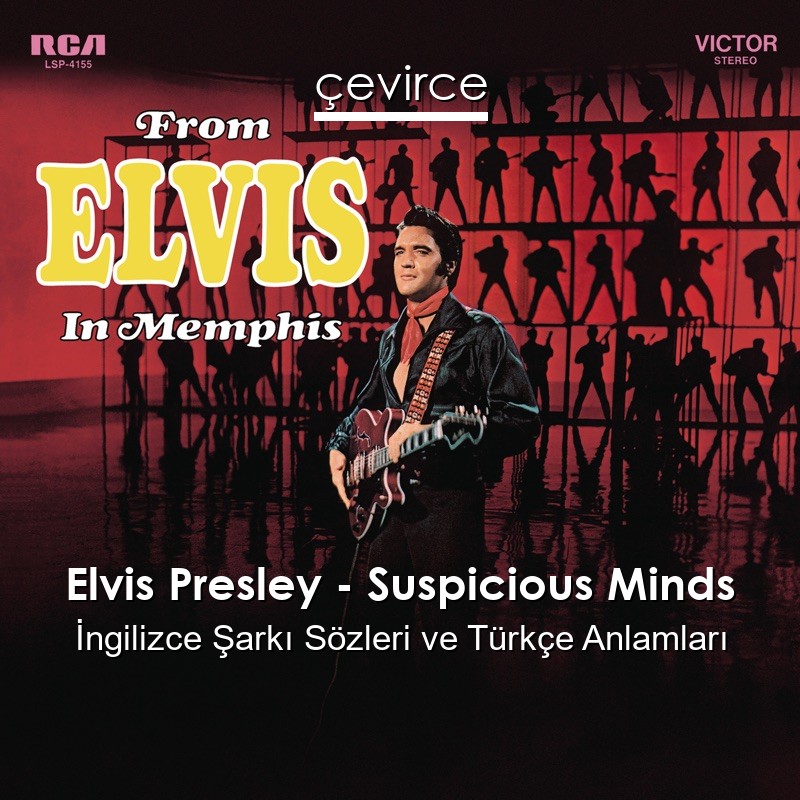 Elvis Presley – Suspicious Minds İngilizce Şarkı Sözleri Türkçe Anlamları