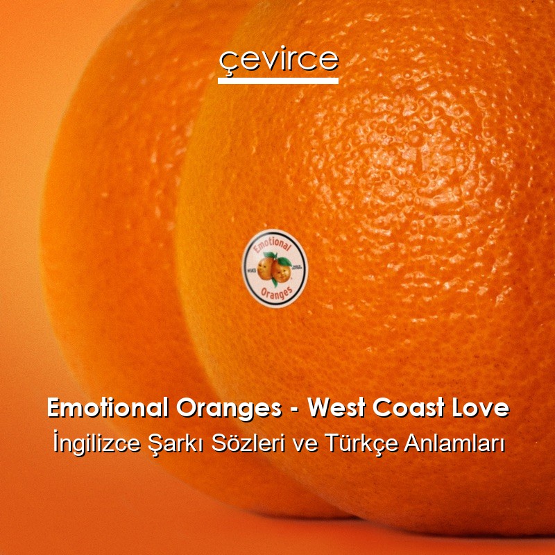 Emotional Oranges – West Coast Love İngilizce Şarkı Sözleri Türkçe Anlamları