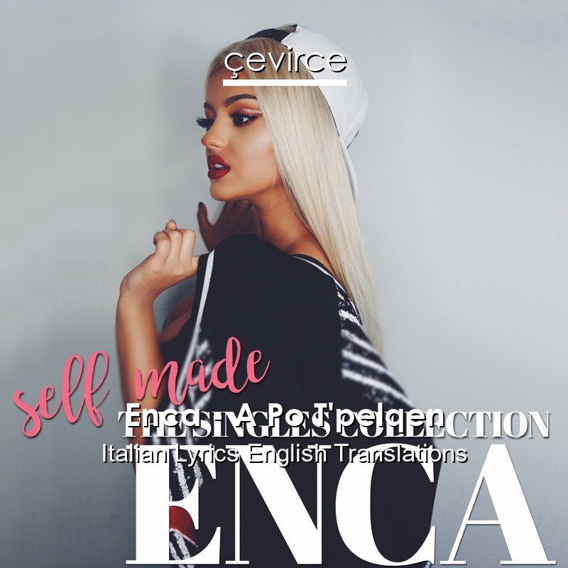 Enca – A Po T’pelqen Italian Lyrics English Translations