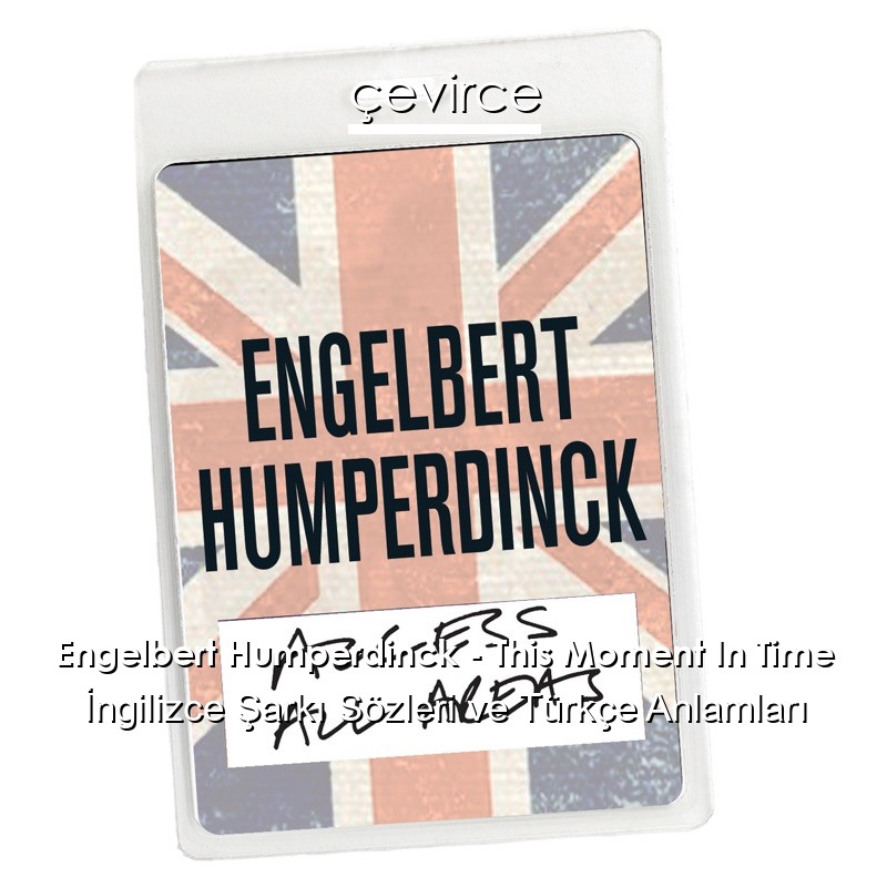 Engelbert Humperdinck – This Moment In Time İngilizce Şarkı Sözleri Türkçe Anlamları