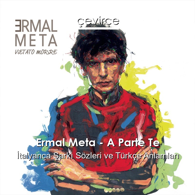 Ermal Meta – A Parte Te İtalyanca Şarkı Sözleri Türkçe Anlamları