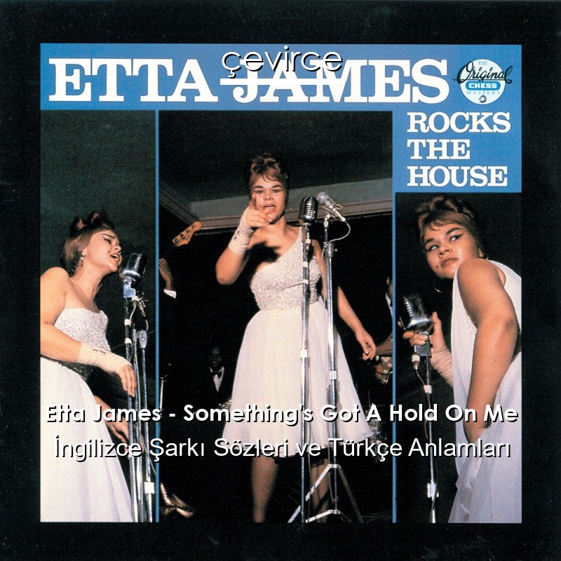 Etta James – Something’s Got A Hold On Me İngilizce Şarkı Sözleri Türkçe Anlamları