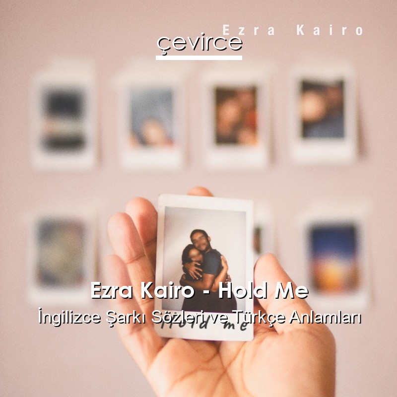 Ezra Kairo – Hold Me İngilizce Şarkı Sözleri Türkçe Anlamları
