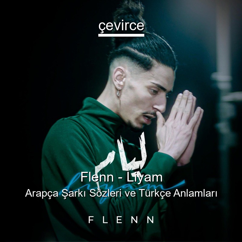 Flenn – Liyam Arapça Şarkı Sözleri Türkçe Anlamları
