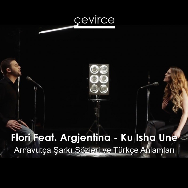 Flori Feat. Argjentina – Ku Isha Une Arnavutça Şarkı Sözleri Türkçe Anlamları