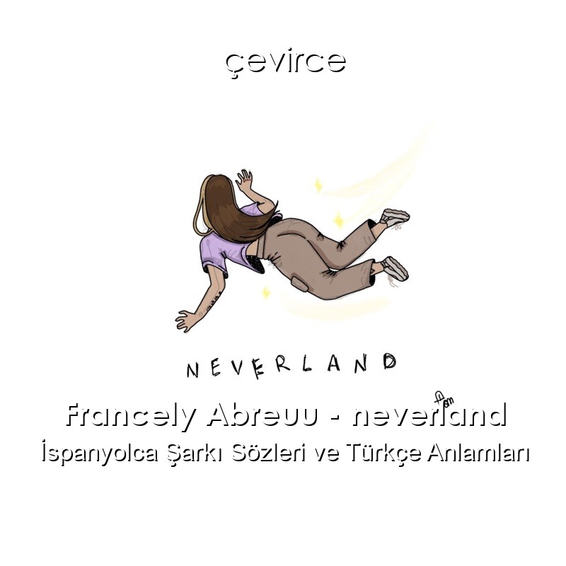 Francely Abreuu – neverland İspanyolca Şarkı Sözleri Türkçe Anlamları