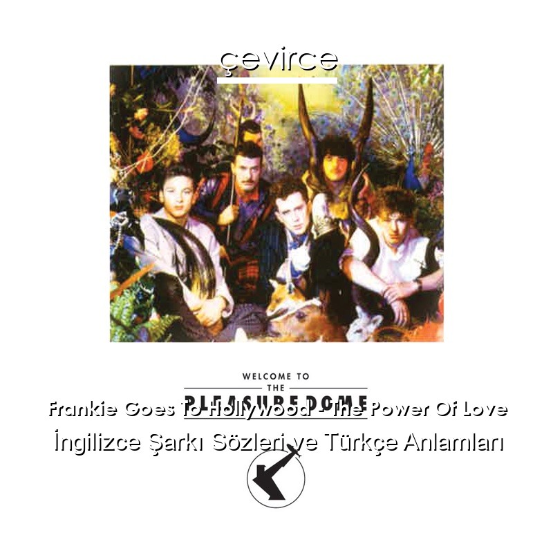 Frankie Goes To Hollywood – The Power Of Love İngilizce Şarkı Sözleri Türkçe Anlamları