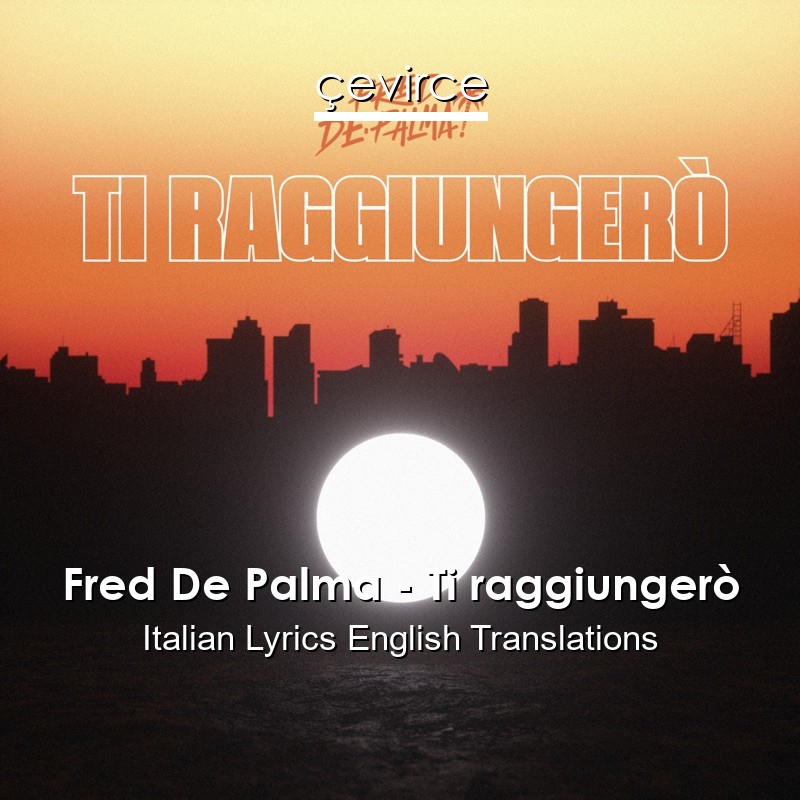 Fred De Palma – Ti raggiungerò Italian Lyrics English Translations