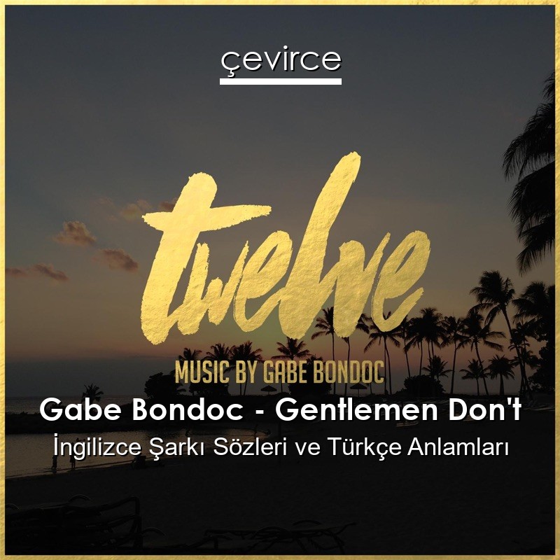 Gabe Bondoc – Gentlemen Don’t İngilizce Şarkı Sözleri Türkçe Anlamları