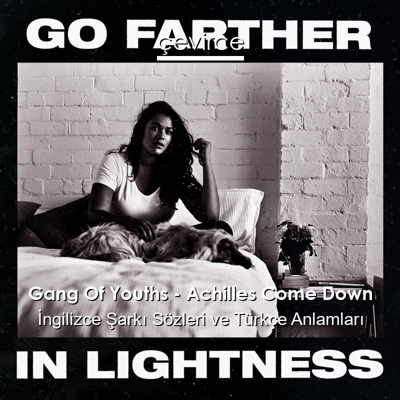 Gang Of Youths – Achilles Come Down İngilizce Şarkı Sözleri Türkçe Anlamları