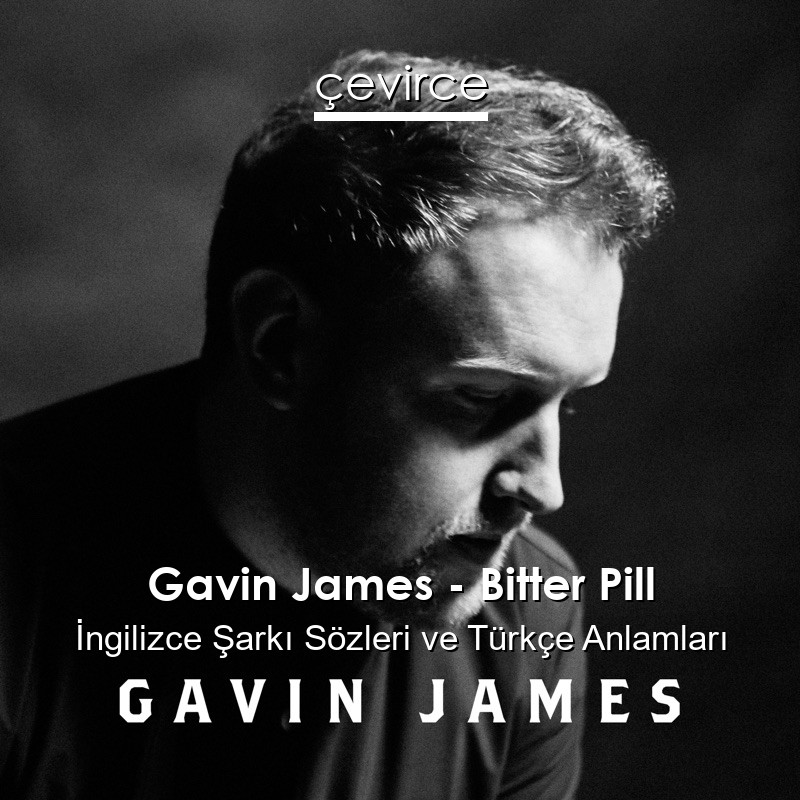 Gavin James – Bitter Pill İngilizce Şarkı Sözleri Türkçe Anlamları