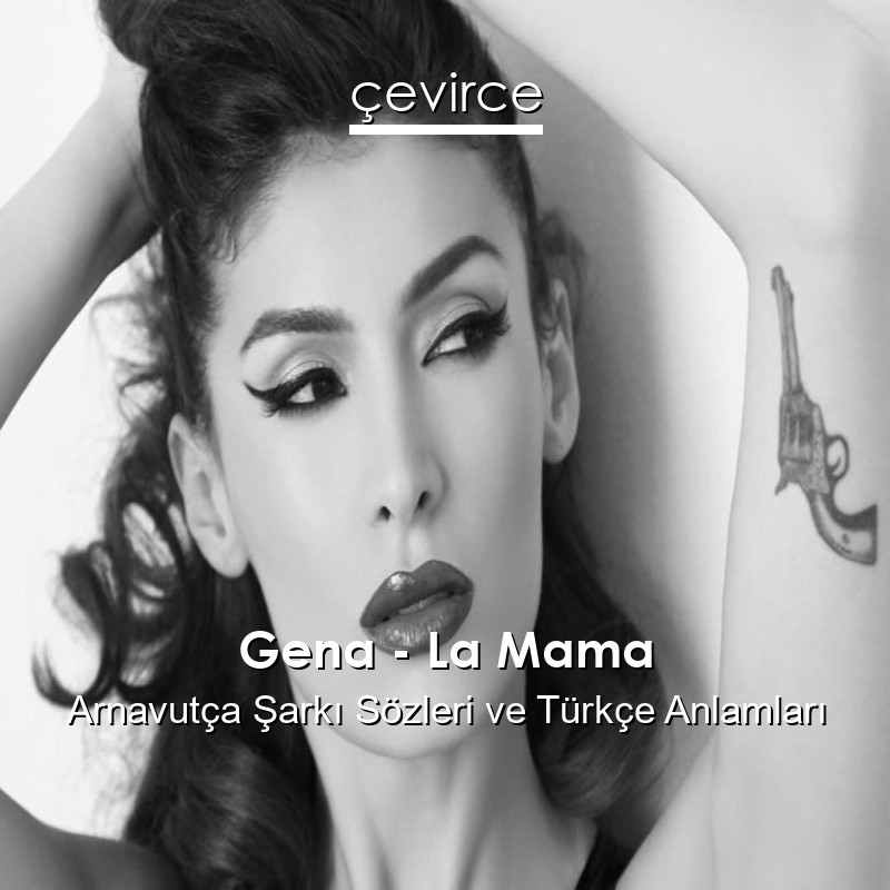 Gena – La Mama Arnavutça Şarkı Sözleri Türkçe Anlamları