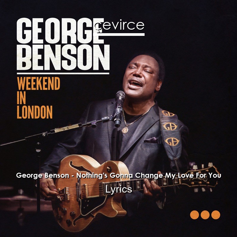 George Benson – Nothing’s Gonna Change My Love For You Lyrics