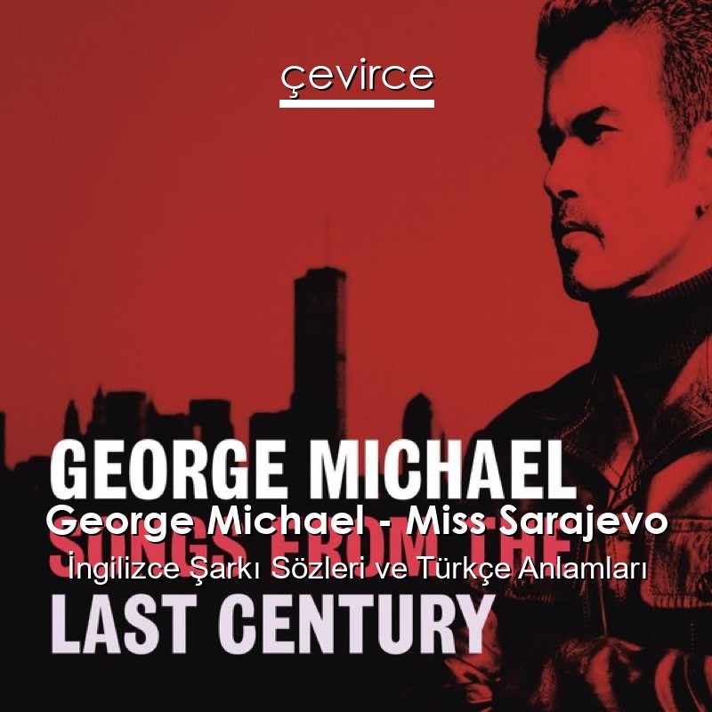 George Michael – Miss Sarajevo İngilizce Şarkı Sözleri Türkçe Anlamları