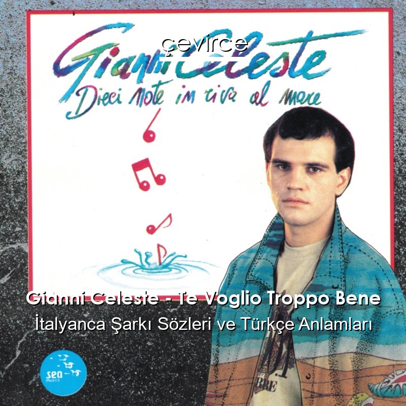 Gianni Celeste – Te Voglio Troppo Bene İtalyanca Şarkı Sözleri Türkçe Anlamları