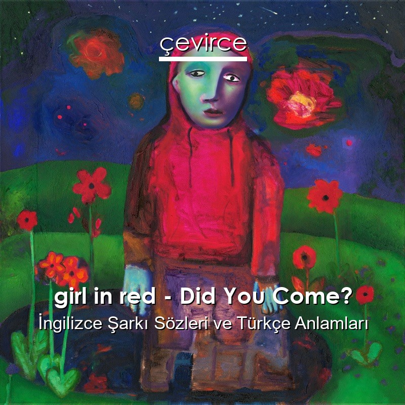 girl in red – Did You Come? İngilizce Şarkı Sözleri Türkçe Anlamları
