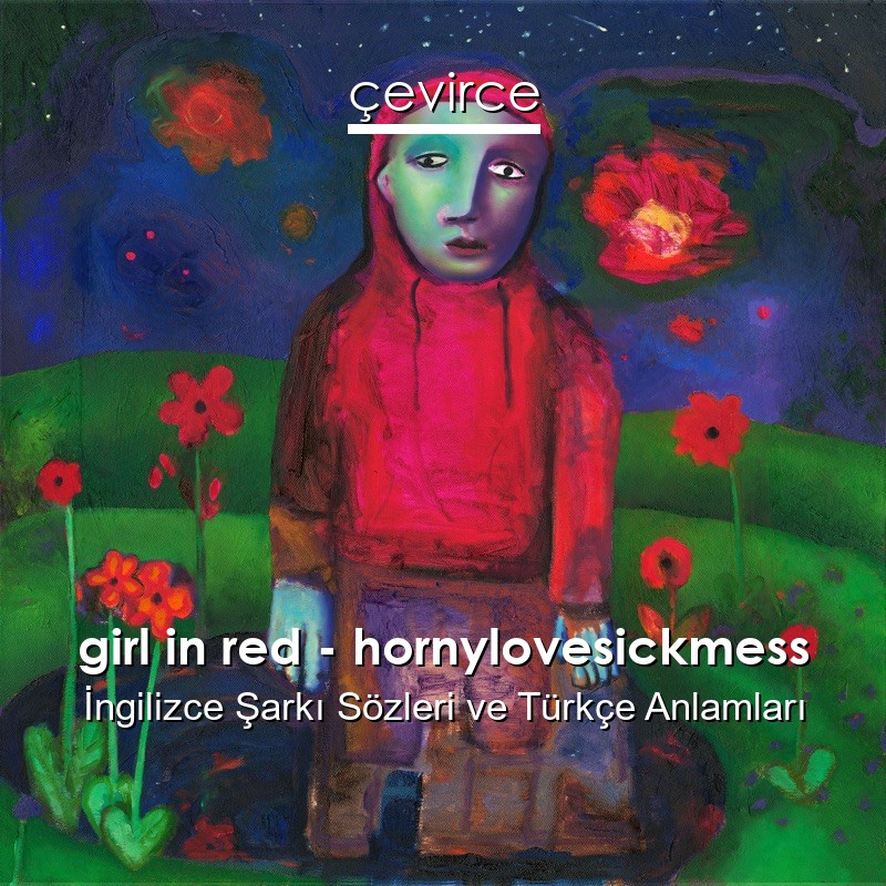 girl in red – hornylovesickmess İngilizce Şarkı Sözleri Türkçe Anlamları