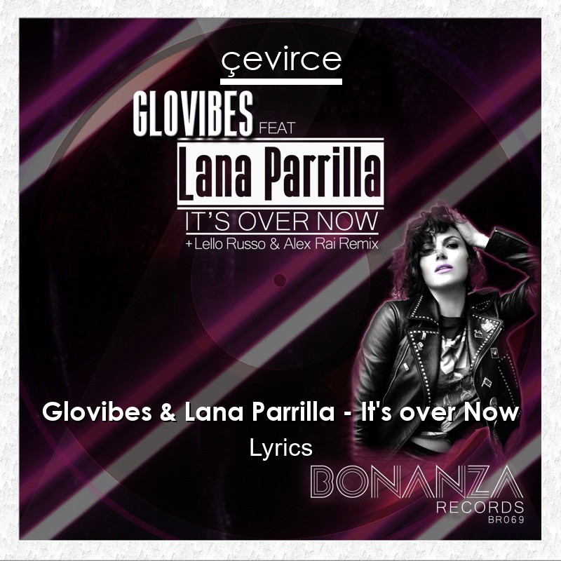 Glovibes & Lana Parrilla – It’s over Now Lyrics