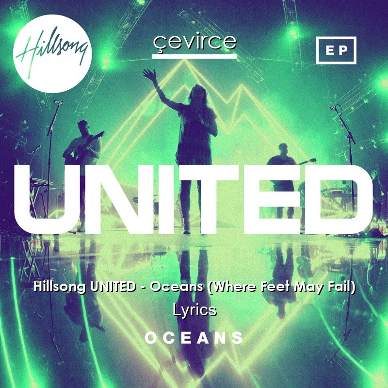 Hillsong UNITED – Oceans (Where Feet May Fail) Lyrics