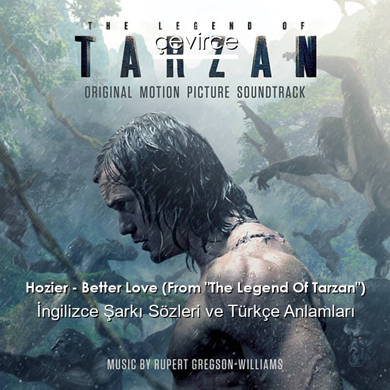 Hozier – Better Love (From “The Legend Of Tarzan”) İngilizce Şarkı Sözleri Türkçe Anlamları